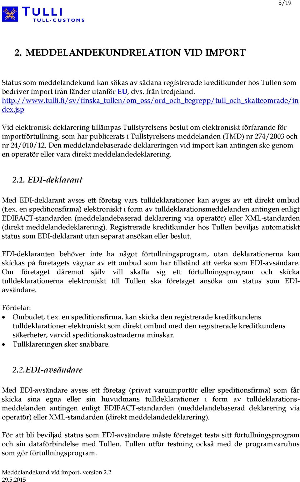 jsp Vid elektronisk deklarering tillämpas Tullstyrelsens beslut om elektroniskt förfarande för importförtullning, som har publicerats i Tullstyrelsens meddelanden (TMD) nr 274/2003 och nr 24/010/12.