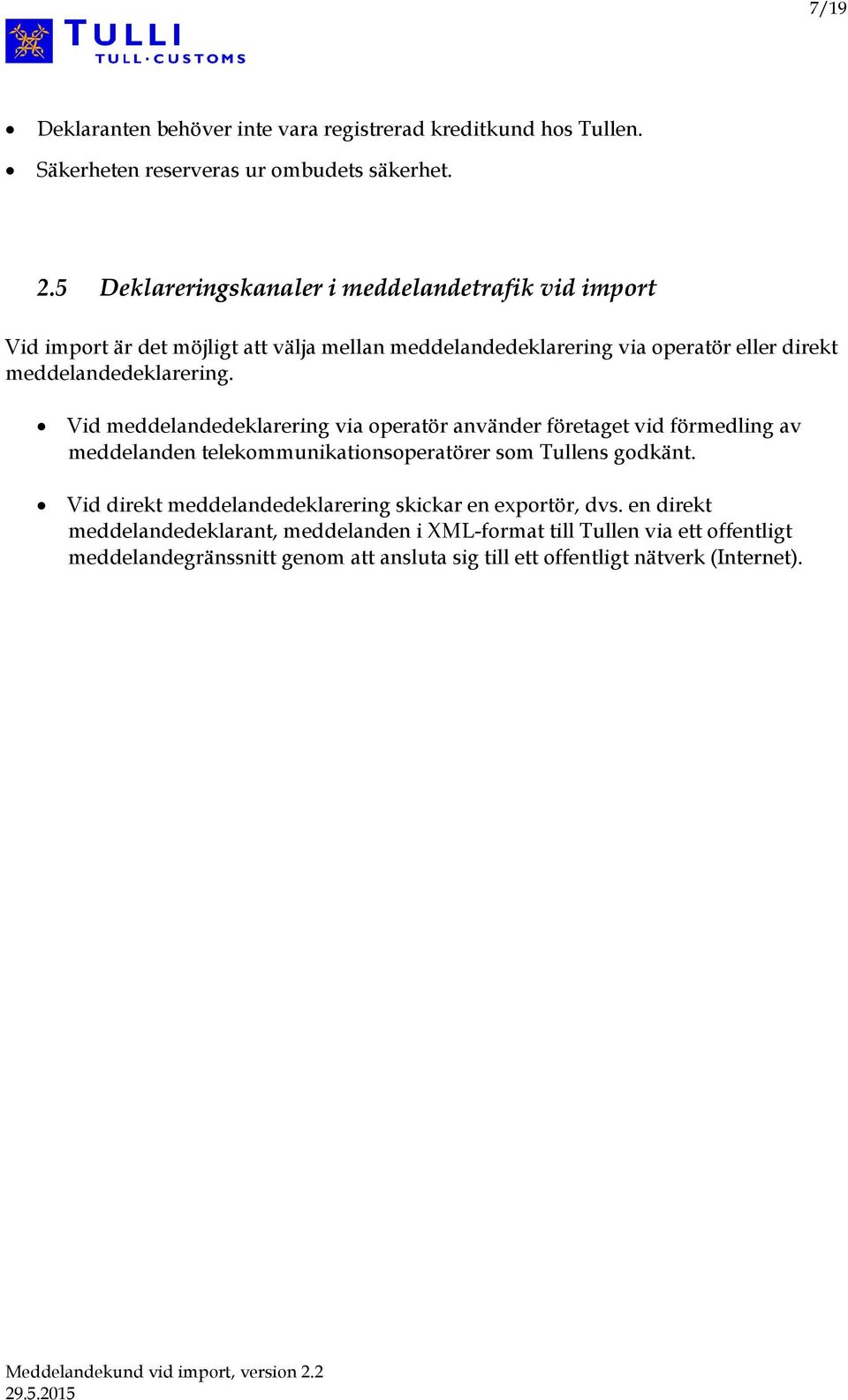 meddelandedeklarering. Vid meddelandedeklarering via operatör använder företaget vid förmedling av meddelanden telekommunikationsoperatörer som Tullens godkänt.