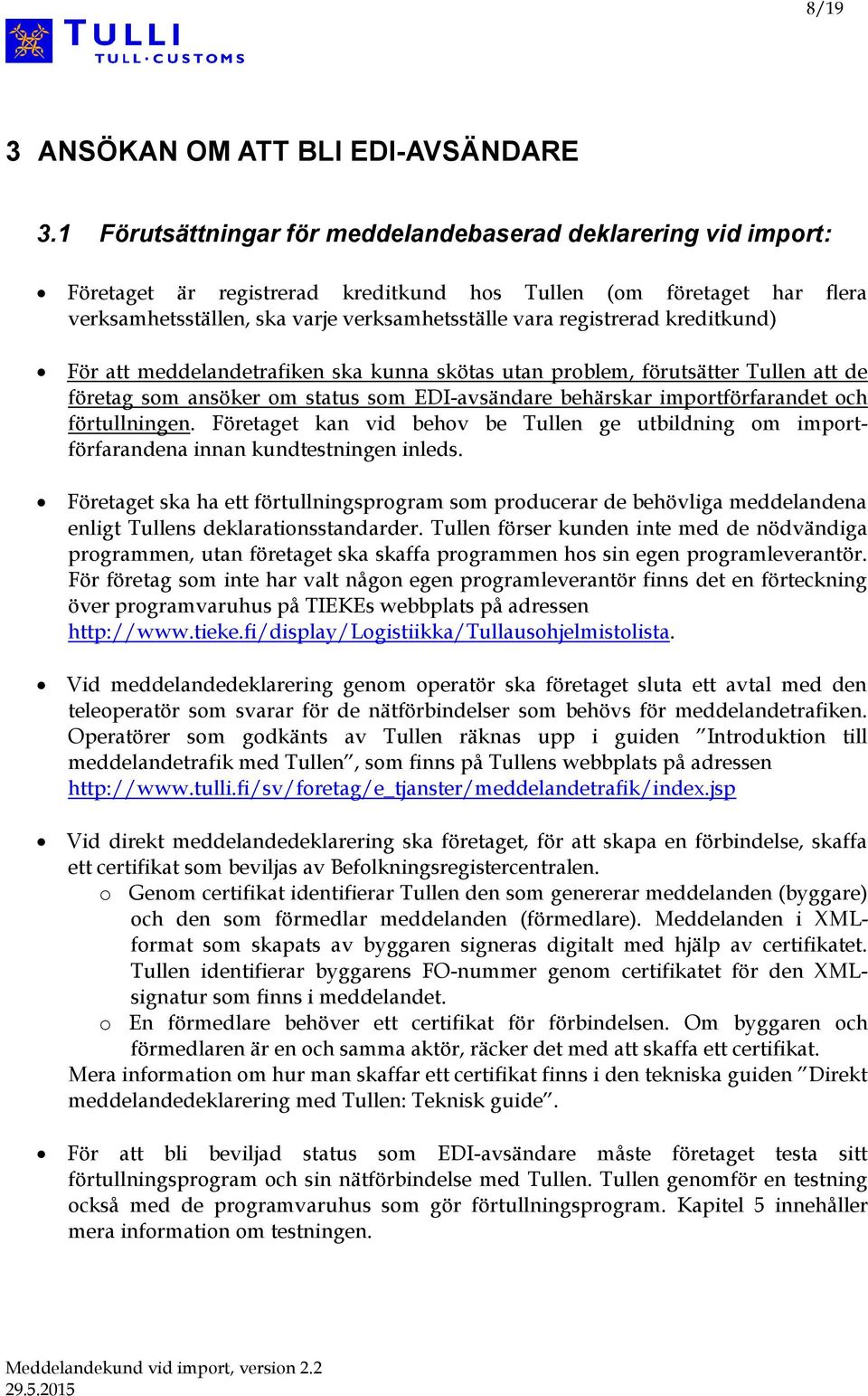 kreditkund) För att meddelandetrafiken ska kunna skötas utan problem, förutsätter Tullen att de företag som ansöker om status som EDI-avsändare behärskar importförfarandet och förtullningen.