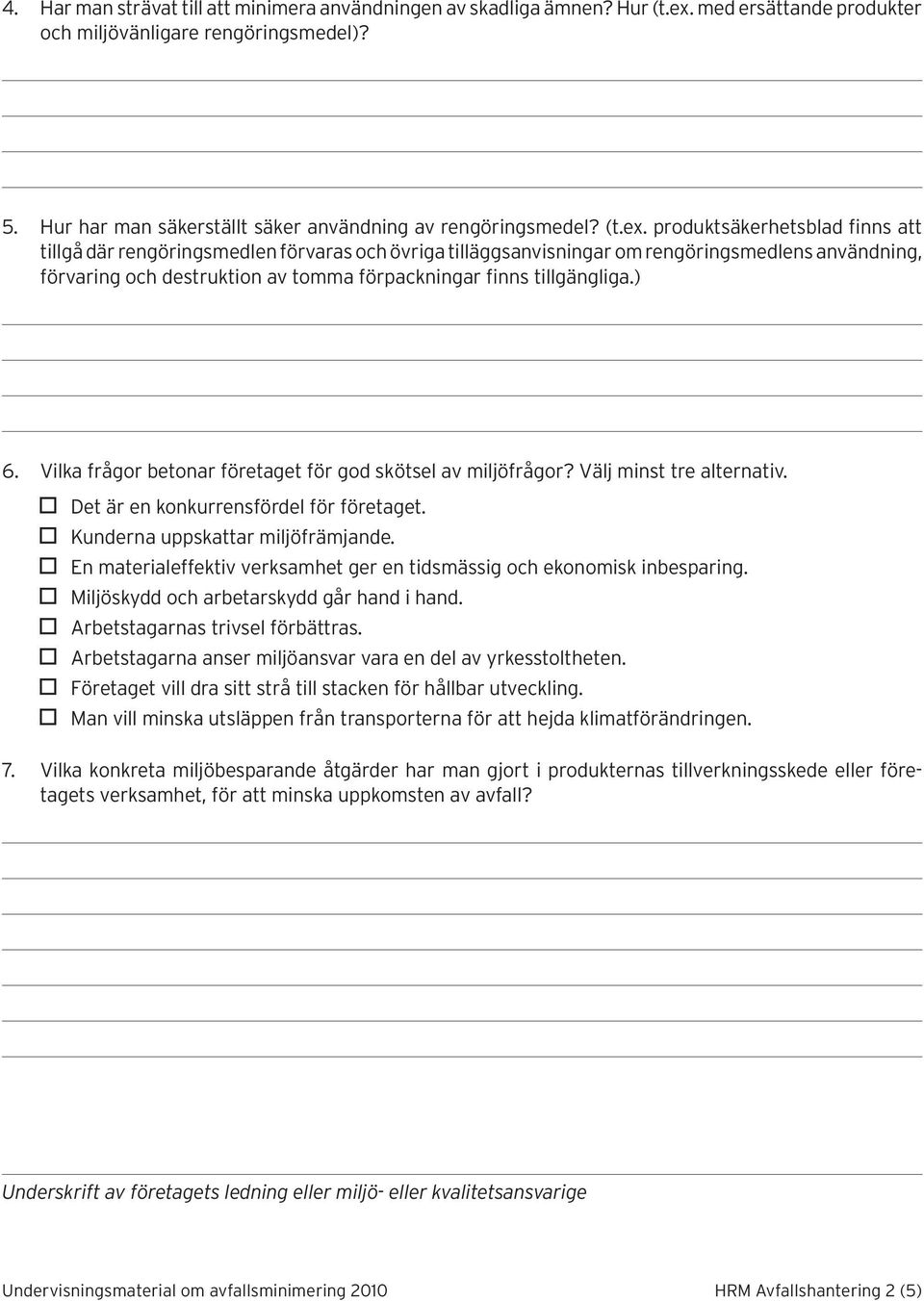 produktsäkerhetsblad finns att tillgå där rengöringsmedlen förvaras och övriga tilläggsanvisningar om rengöringsmedlens användning, förvaring och destruktion av tomma förpackningar finns tillgängliga.