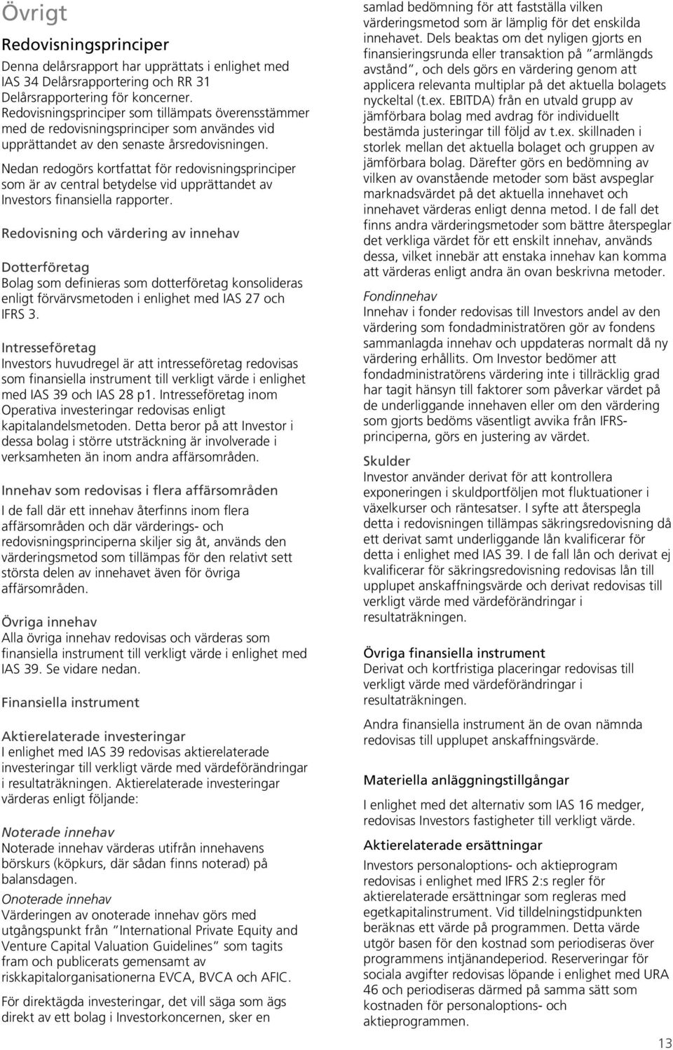 Nedan redogörs kortfattat för redovisningsprinciper som är av central betydelse vid upprättandet av Investors finansiella rapporter.