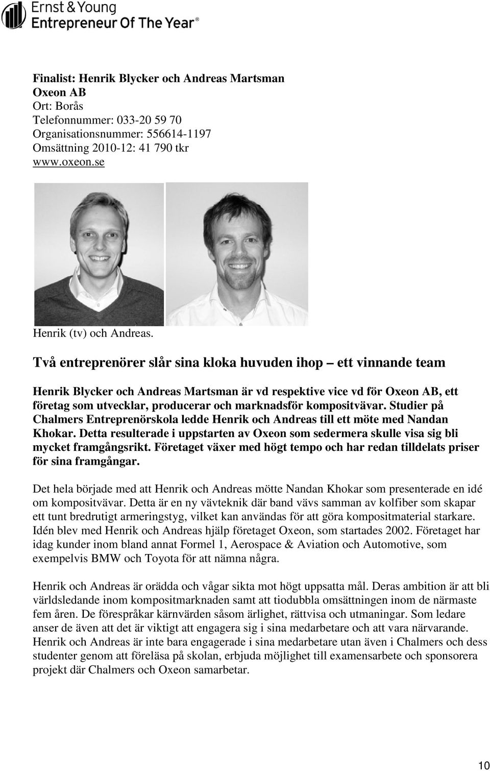 kompositvävar. Studier på Chalmers Entreprenörskola ledde Henrik och Andreas till ett möte med Nandan Khokar.