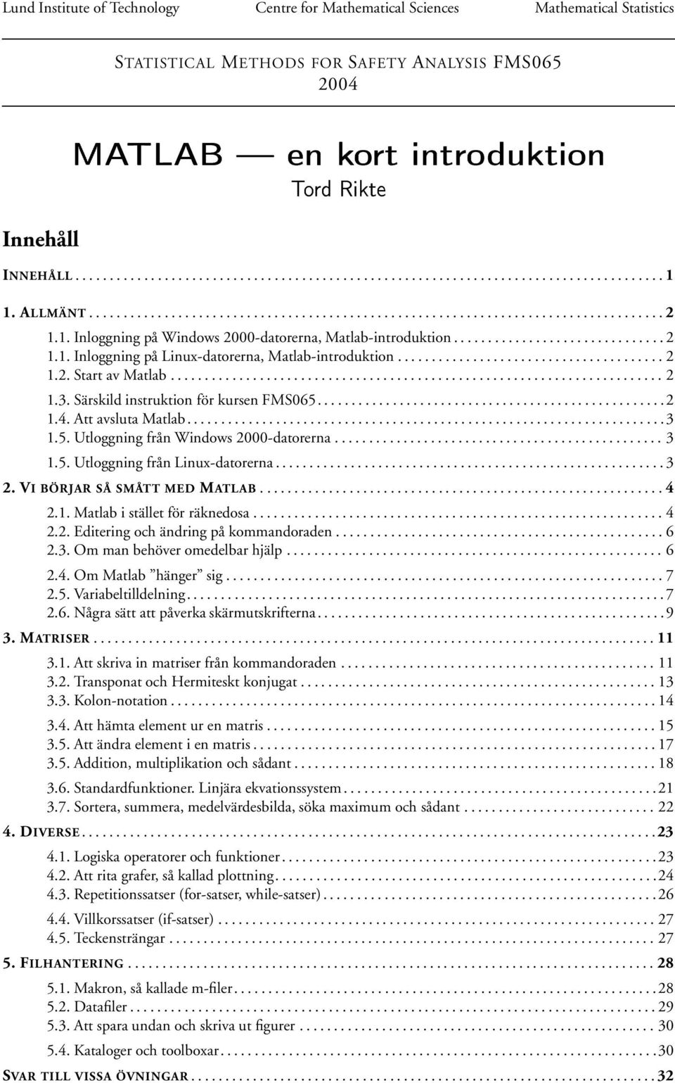 ...................................... 2 1.2. Start av Matlab........................................................................ 2 1.3. Särskild instruktion för kursen FMS065...................................................2 1.4.