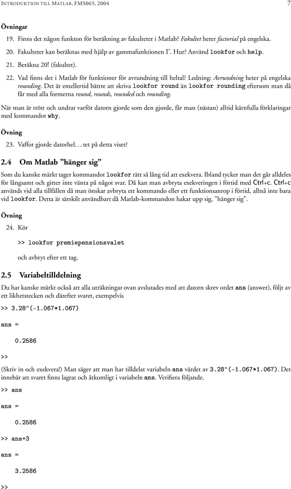 Det är emellertid bättre att skriva # #. 6.! än # # 6.!: eftersom man då får med alla formerna round, rounds, rounded och rounding.