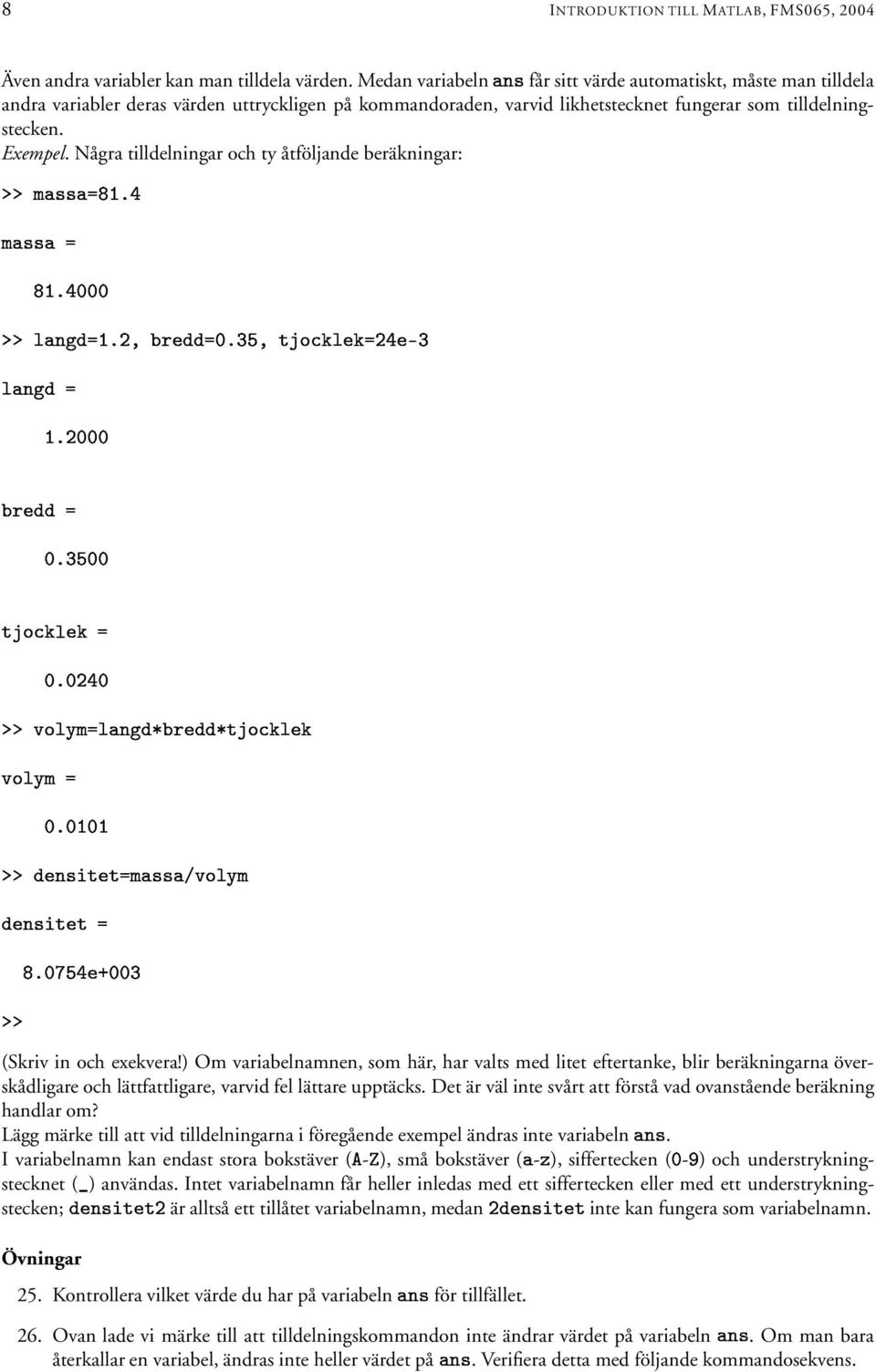 Några tilldelningar och ty åtföljande beräkningar: 3 $ 3 $! $, #.0!!, 0 0!! $ #.0!!. 0..! #0!!. 0. 1!0.0 3!0 :.0.0 (Skriv in och exekvera!