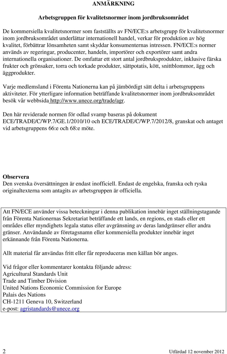 FN/ECE:s normer används av regeringar, producenter, handeln, importörer och exportörer samt andra internationella organisationer.