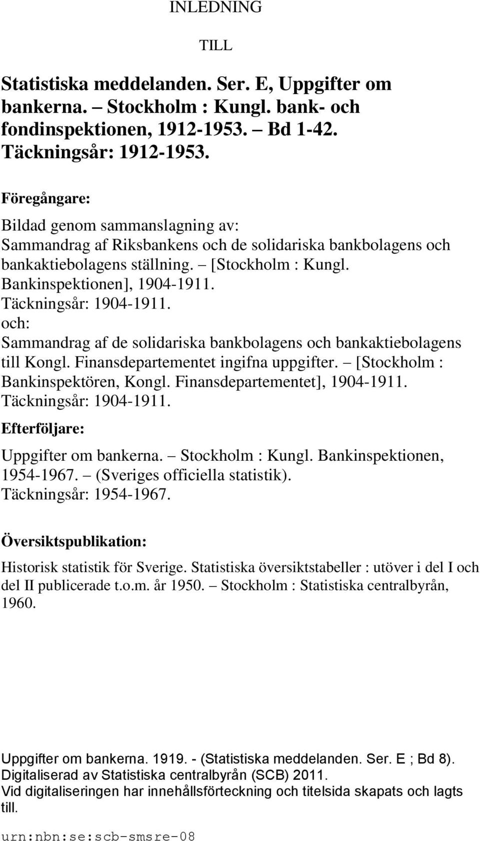 Täckningsår: 1904-1911. och: Sammandrag af de solidariska bankbolagens och bankaktiebolagens till Kongl. Finansdepartementet ingifna uppgifter. [Stockholm : Bankinspektören, Kongl.