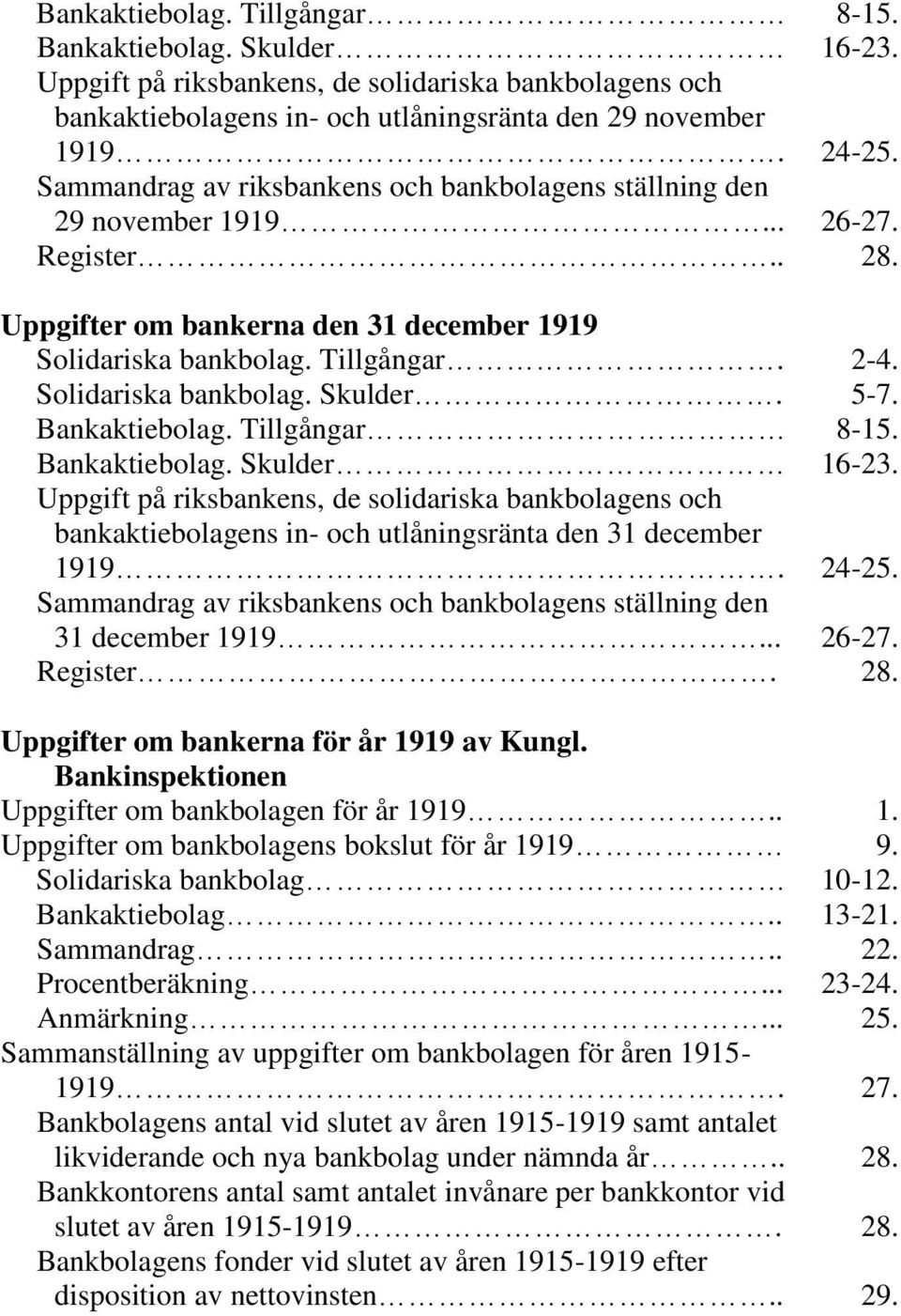 Solidariska bankbolag. Skulder. 5-7. Bankaktiebolag. Tillgångar 8-15. Bankaktiebolag. Skulder 16-23.