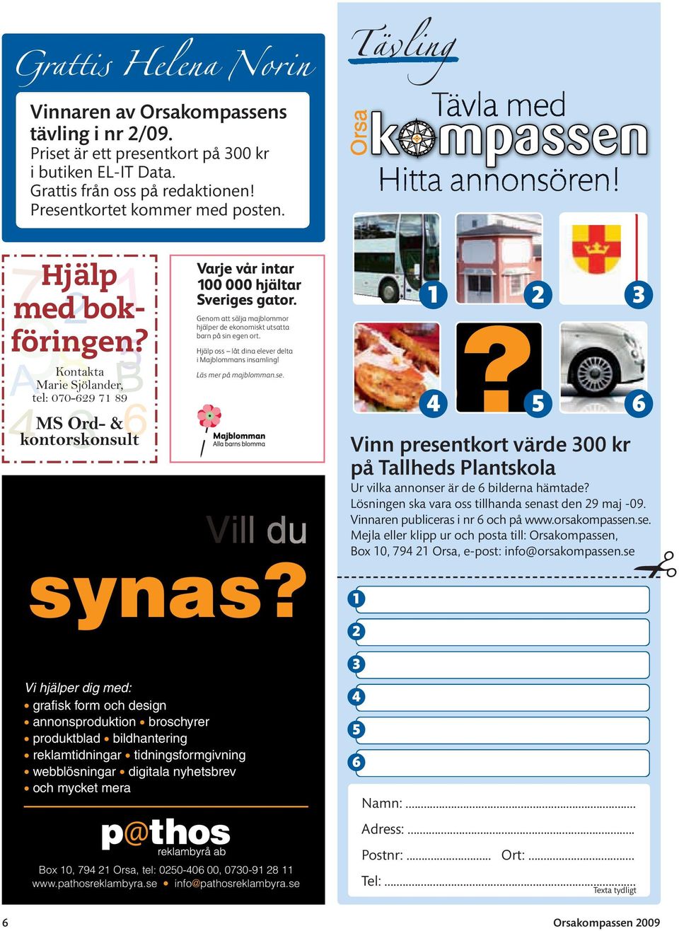Genom att sälja majblommor hjälper de ekonomiskt utsatta barn på sin egen ort. Hjälp oss låt dina elever delta i Majblommans insamling! Läs mer på majblomman.se. synas?