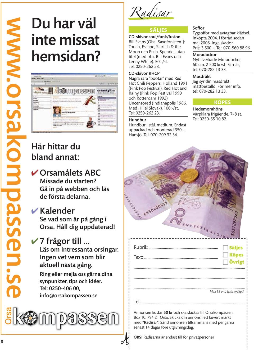 Ring eller mejla oss gärna dina synpunkter, tips och idéer. Tel: 0250-406 00, k info@orsakompassen.se Radisar SÄLJES CD-skivor soul/funk/fusion Bill Evans (Obs! Saxofonisten!