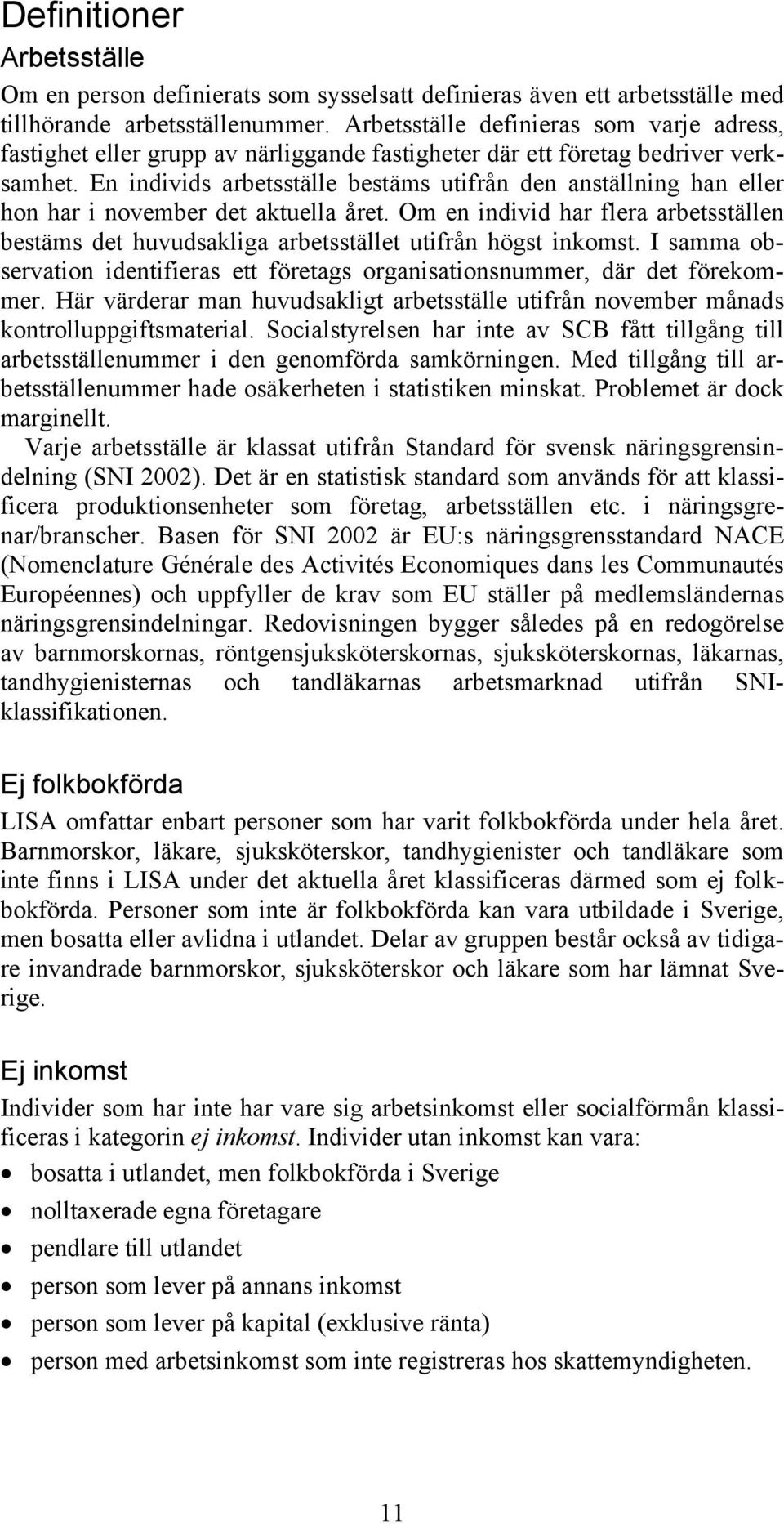 En individs arbetsställe bestäms utifrån den anställning han eller hon har i november det aktuella året.