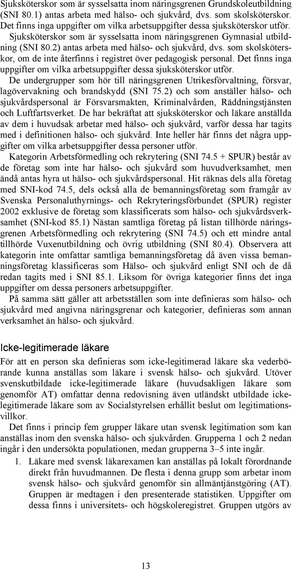 2) antas arbeta med hälso- och sjukvård, dvs. som skolsköterskor, om de inte återfinns i registret över pedagogisk personal.