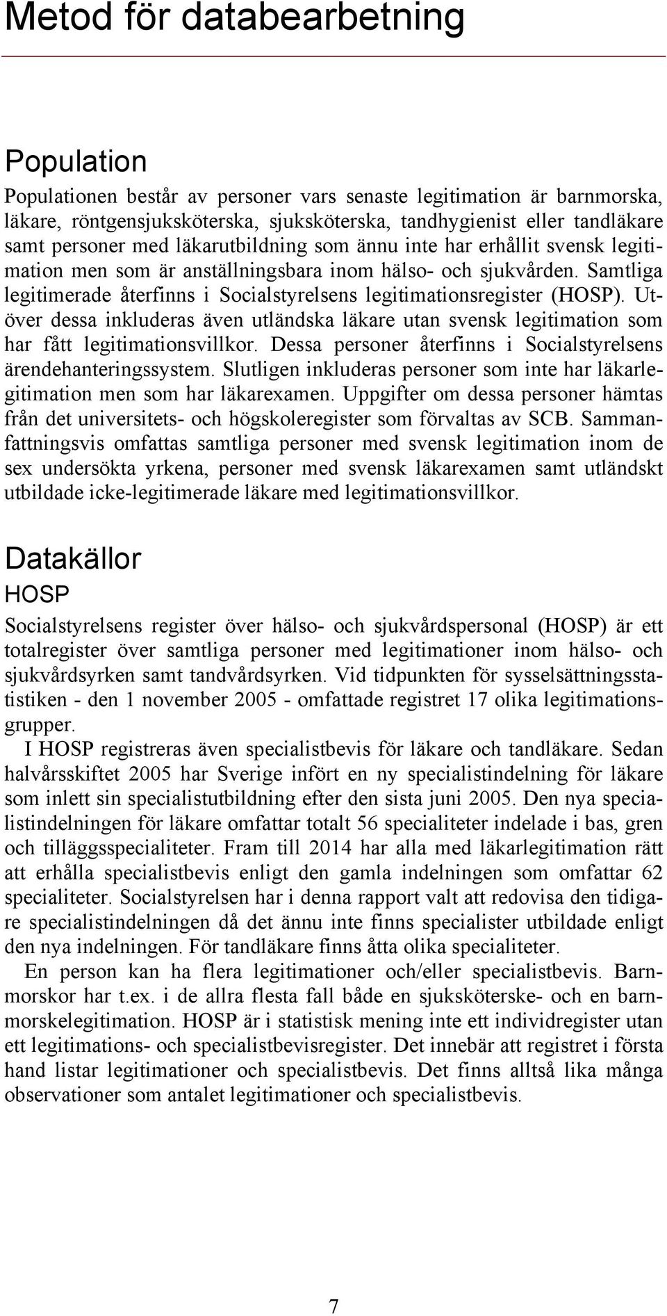 Samtliga legitimerade återfinns i Socialstyrelsens legitimationsregister (HOSP). Utöver dessa inkluderas även utländska läkare utan svensk legitimation som har fått legitimationsvillkor.