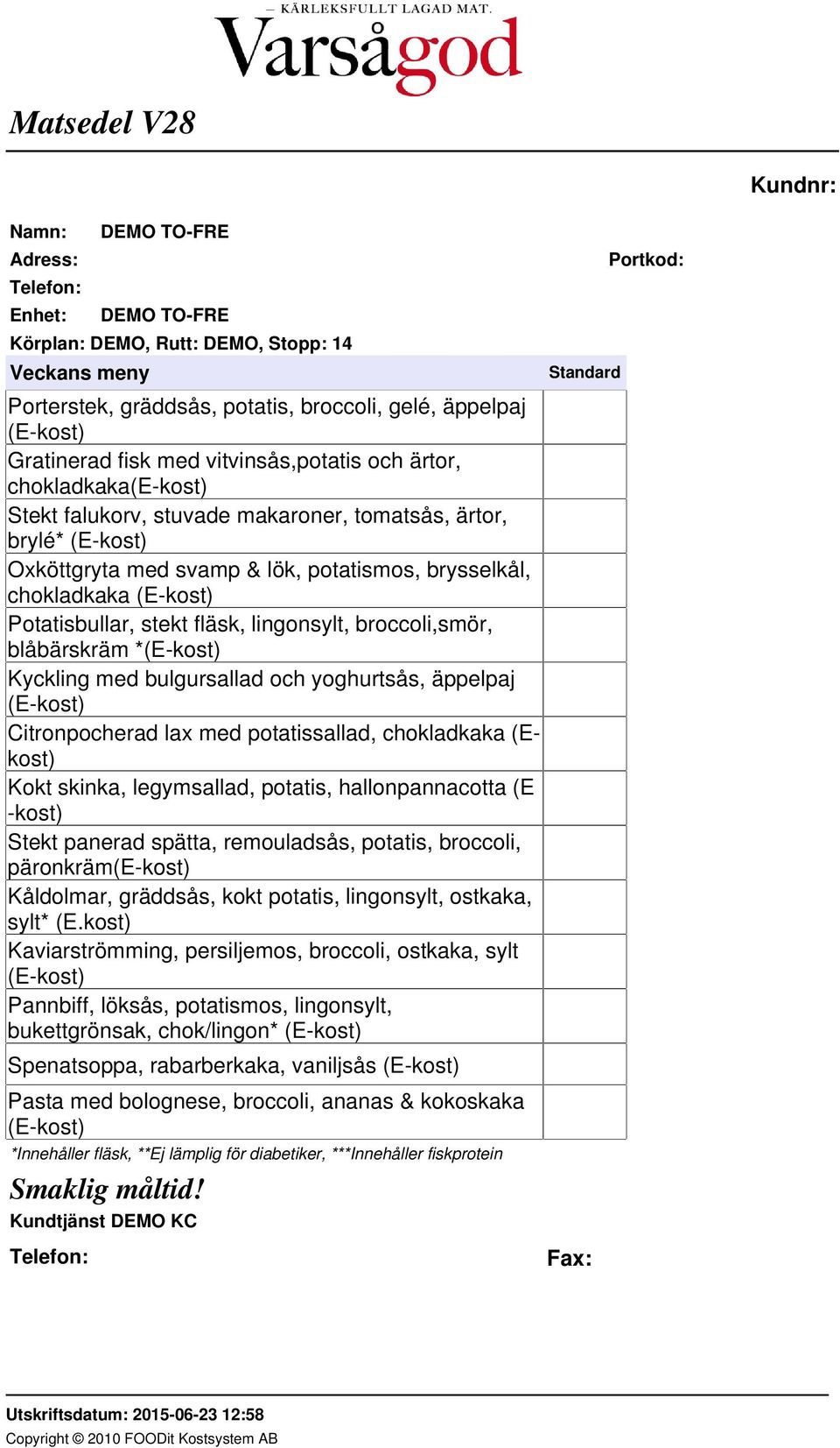 chokladkaka (Ekost) Kokt skinka, legymsallad, potatis, hallonpannacotta (E -kost) Stekt panerad spätta, remouladsås, potatis, broccoli, päronkräm Kåldolmar, gräddsås, kokt potatis, lingonsylt,