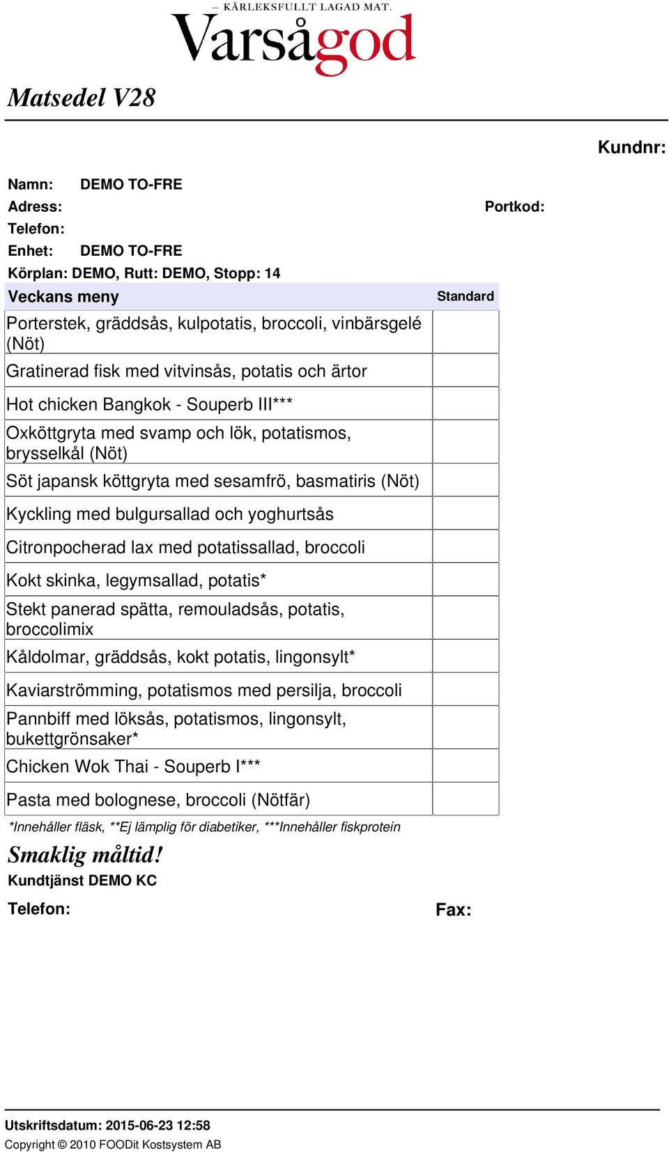 Citronpocherad lax med potatissallad, broccoli Kokt skinka, legymsallad, potatis* Stekt panerad spätta, remouladsås, potatis, broccolimix Kåldolmar, gräddsås, kokt potatis,