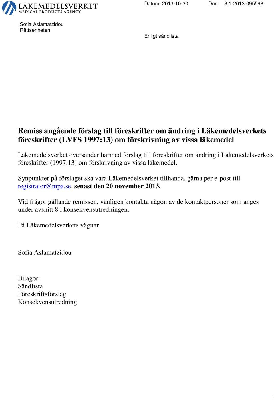 vissa läkemedel Läkemedelsverket översänder härmed förslag till föreskrifter om ändring i Läkemedelsverkets föreskrifter (1997:13) om förskrivning av vissa läkemedel.