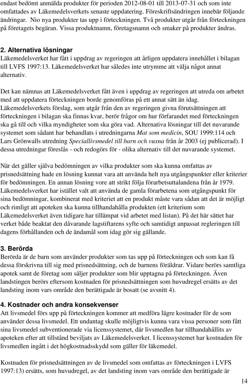 Alternativa lösningar Läkemedelsverket har fått i uppdrag av regeringen att årligen uppdatera innehållet i bilagan till LVFS 1997:13.