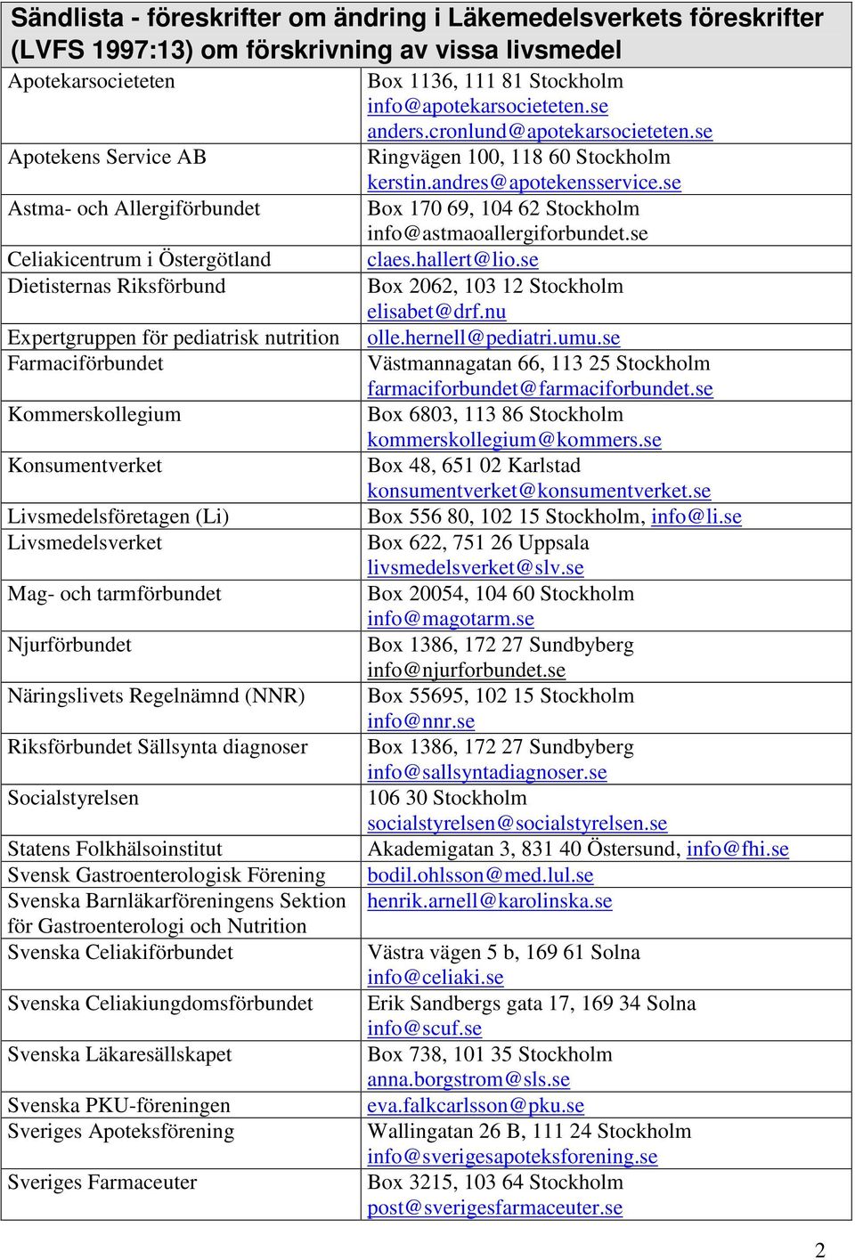 tarmförbundet Njurförbundet Näringslivets Regelnämnd (NNR) Riksförbundet Sällsynta diagnoser Socialstyrelsen Statens Folkhälsoinstitut Svensk Gastroenterologisk Förening Svenska Barnläkarföreningens