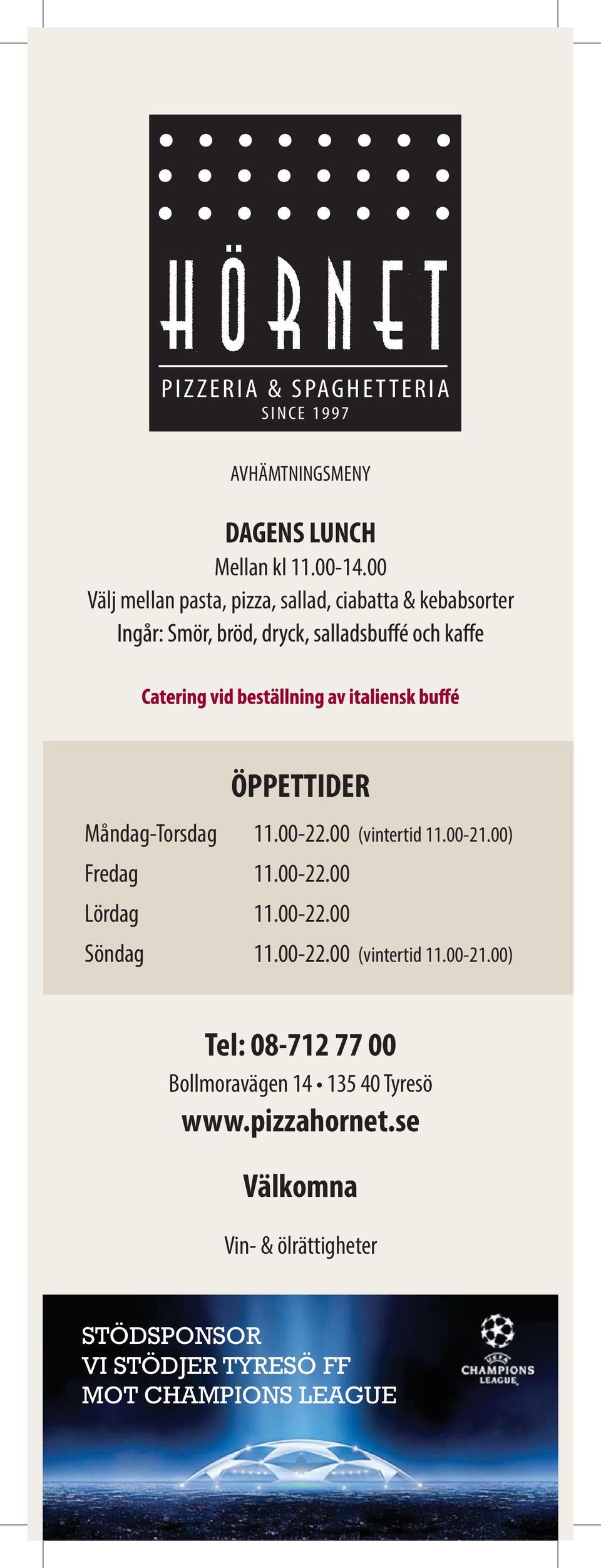 00-21.00) Fredag 11.00-22.00 Lördag 11.00-22.00 Söndag 11.00-22.00 (vintertid 11.00-21.00) Tel: 08-712 77 00 Bollmoravägen 14 135 40 Tyresö www.
