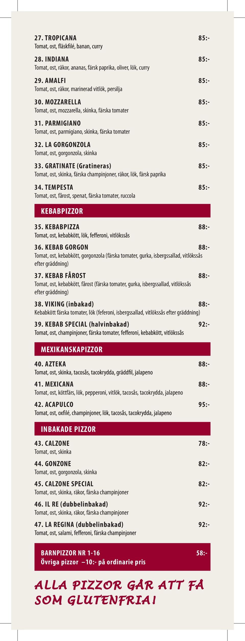 GRATINATE (Gratineras) 85:- Tomat, ost, skinka, färska champinjoner, räkor, lök, färsk paprika 34. TEMPESTA 85:- Tomat, ost, fårost, spenat, färska tomater, ruccola KEBABPIZZOR 35. KEBABPIZZA 88:- 36.