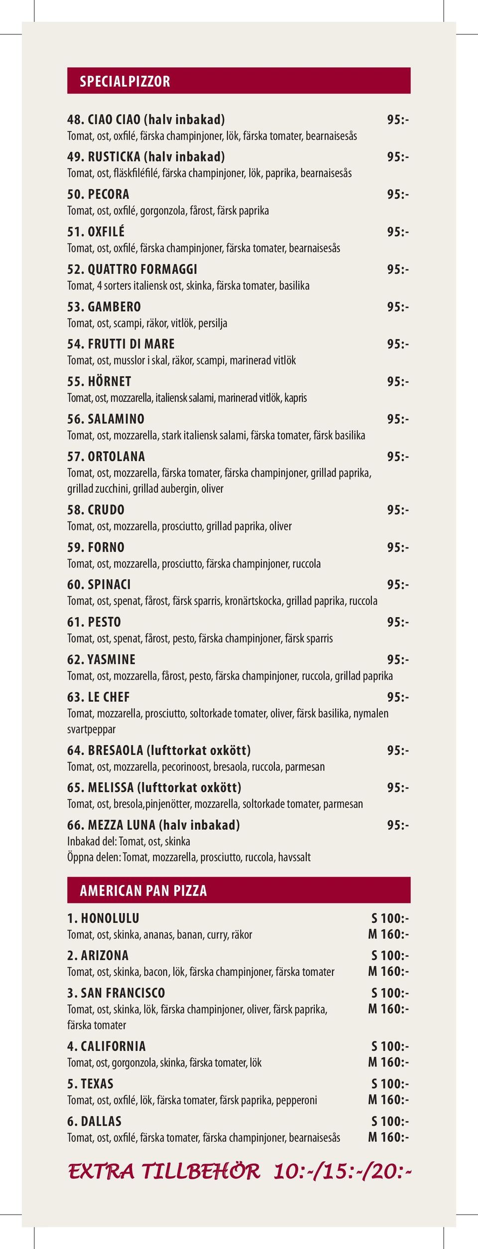 OXFILÉ 95:- Tomat, ost, oxfilé, färska champinjoner, färska tomater, bearnaisesås 52. QUATTRO FORMAGGI 95:- Tomat, 4 sorters italiensk ost, skinka, färska tomater, basilika 53.
