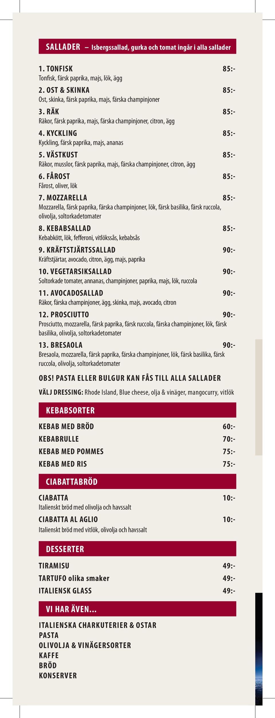 VÄSTKUST 85:- Räkor, musslor, färsk paprika, majs, färska champinjoner, citron, ägg 6. FÅROST 85:- Fårost, oliver, lök 7.