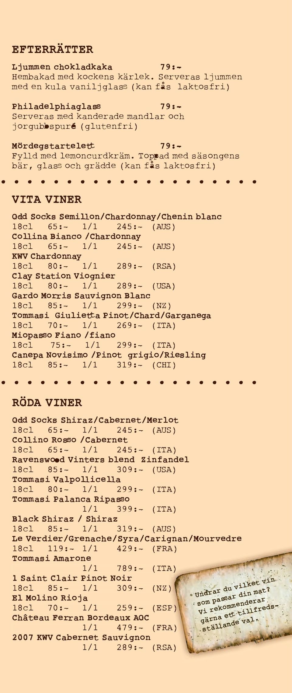 TopPad med säsongens bär, glass och grädde (kan fås laktosfri) VITA VINER OdD Socks SemilLon/ChardonNay/Chenin blanc 18cl 65:- 1/1 245:- (AUS) ColLina Bianco /ChardonNay 18cl 65:- 1/1 245:- (AUS) KWV