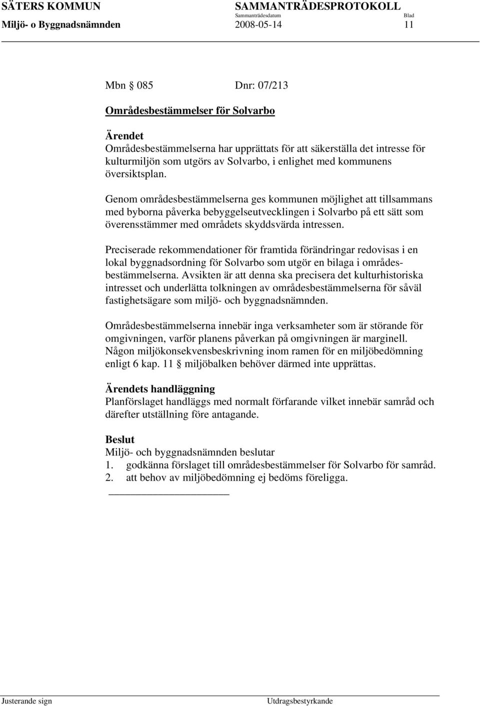 Genom områdesbestämmelserna ges kommunen möjlighet att tillsammans med byborna påverka bebyggelseutvecklingen i Solvarbo på ett sätt som överensstämmer med områdets skyddsvärda intressen.