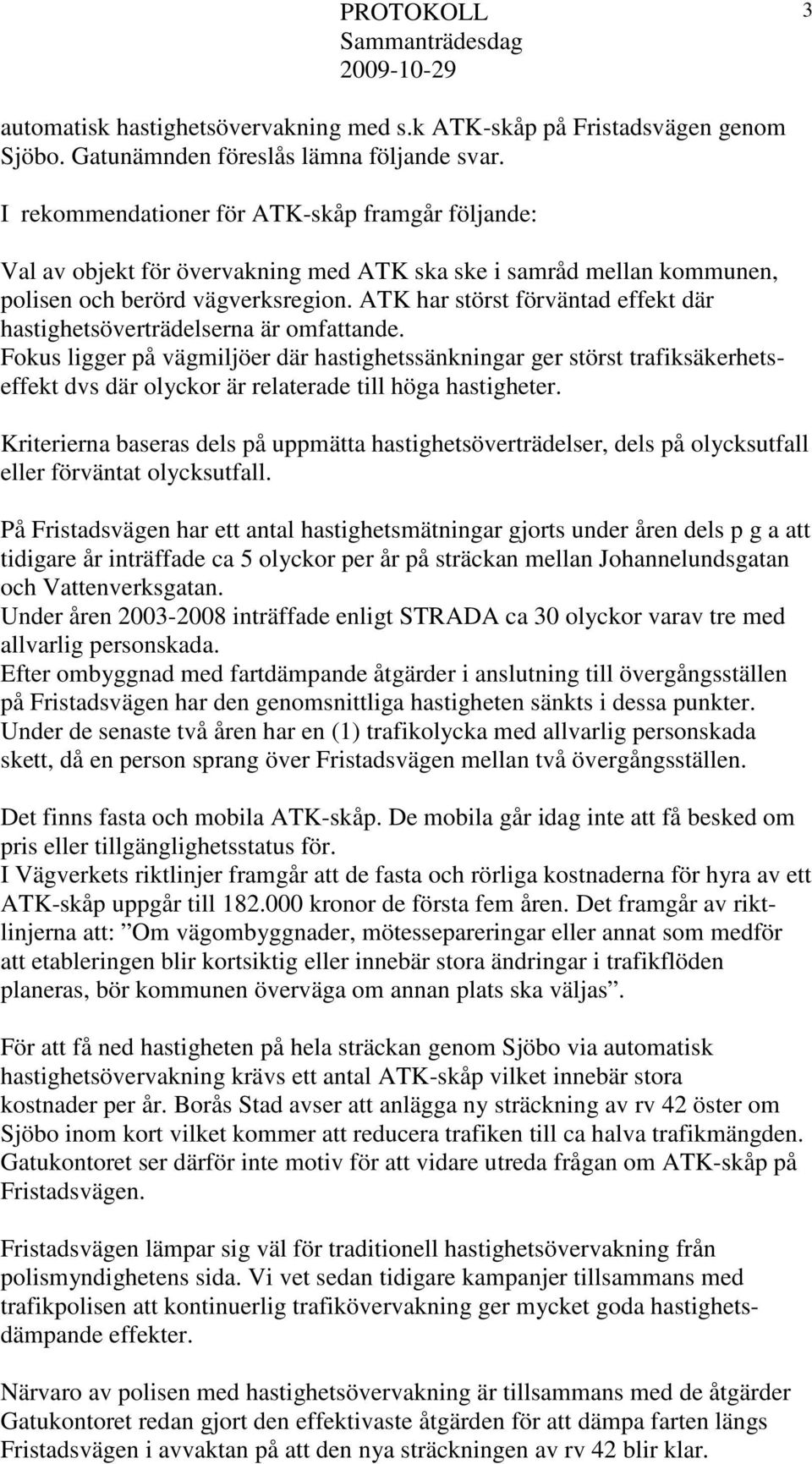 ATK har störst förväntad effekt där hastighetsöverträdelserna är omfattande.