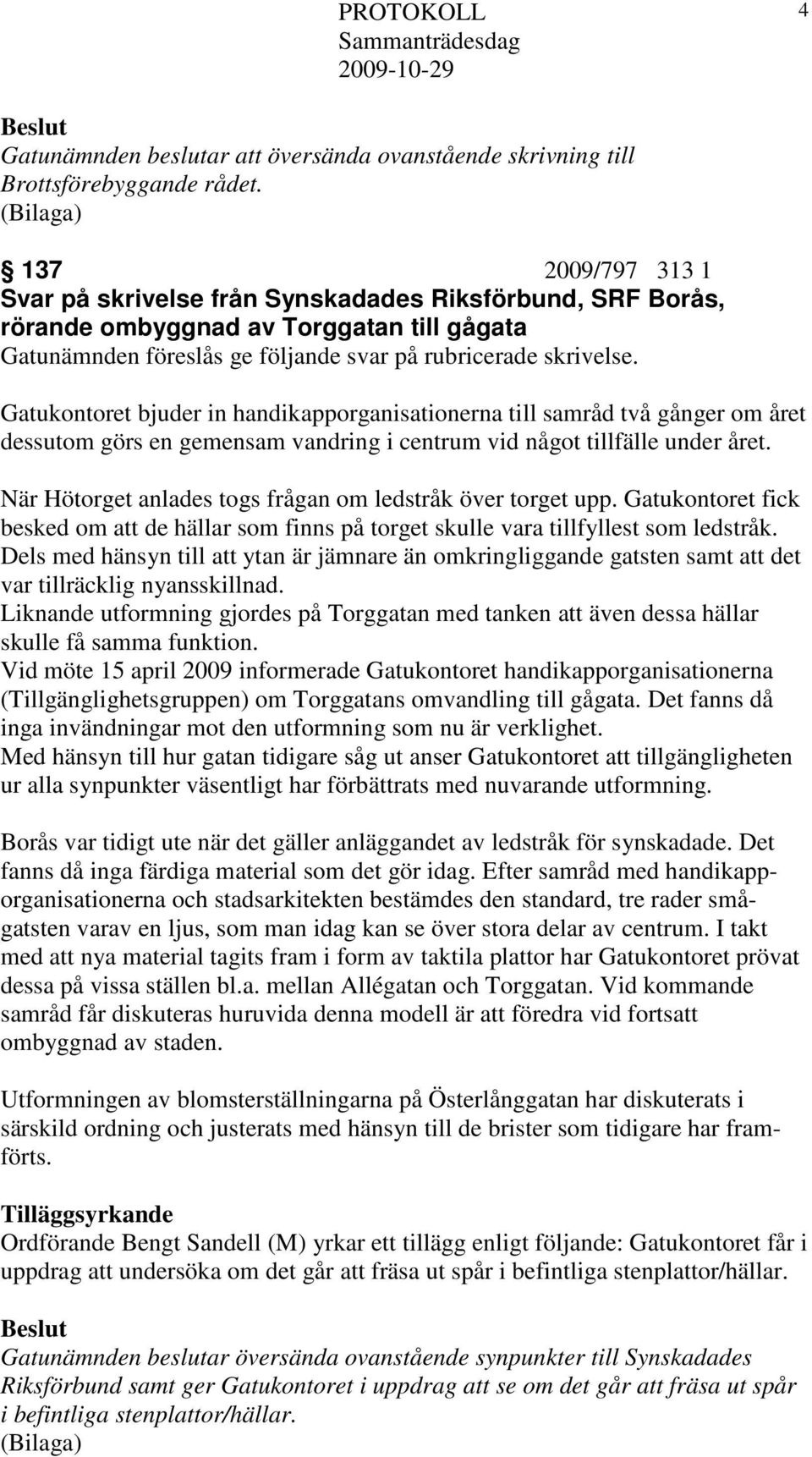 Gatukontoret bjuder in handikapporganisationerna till samråd två gånger om året dessutom görs en gemensam vandring i centrum vid något tillfälle under året.