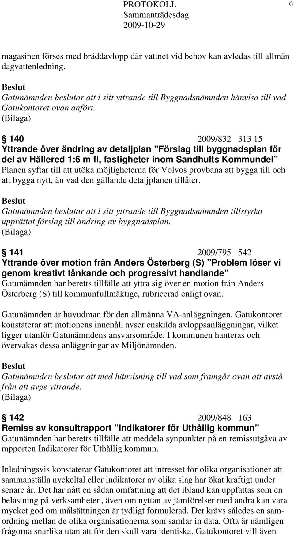 140 2009/832 313 15 Yttrande över ändring av detaljplan Förslag till byggnadsplan för del av Hällered 1:6 m fl, fastigheter inom Sandhults Kommundel Planen syftar till att utöka möjligheterna för
