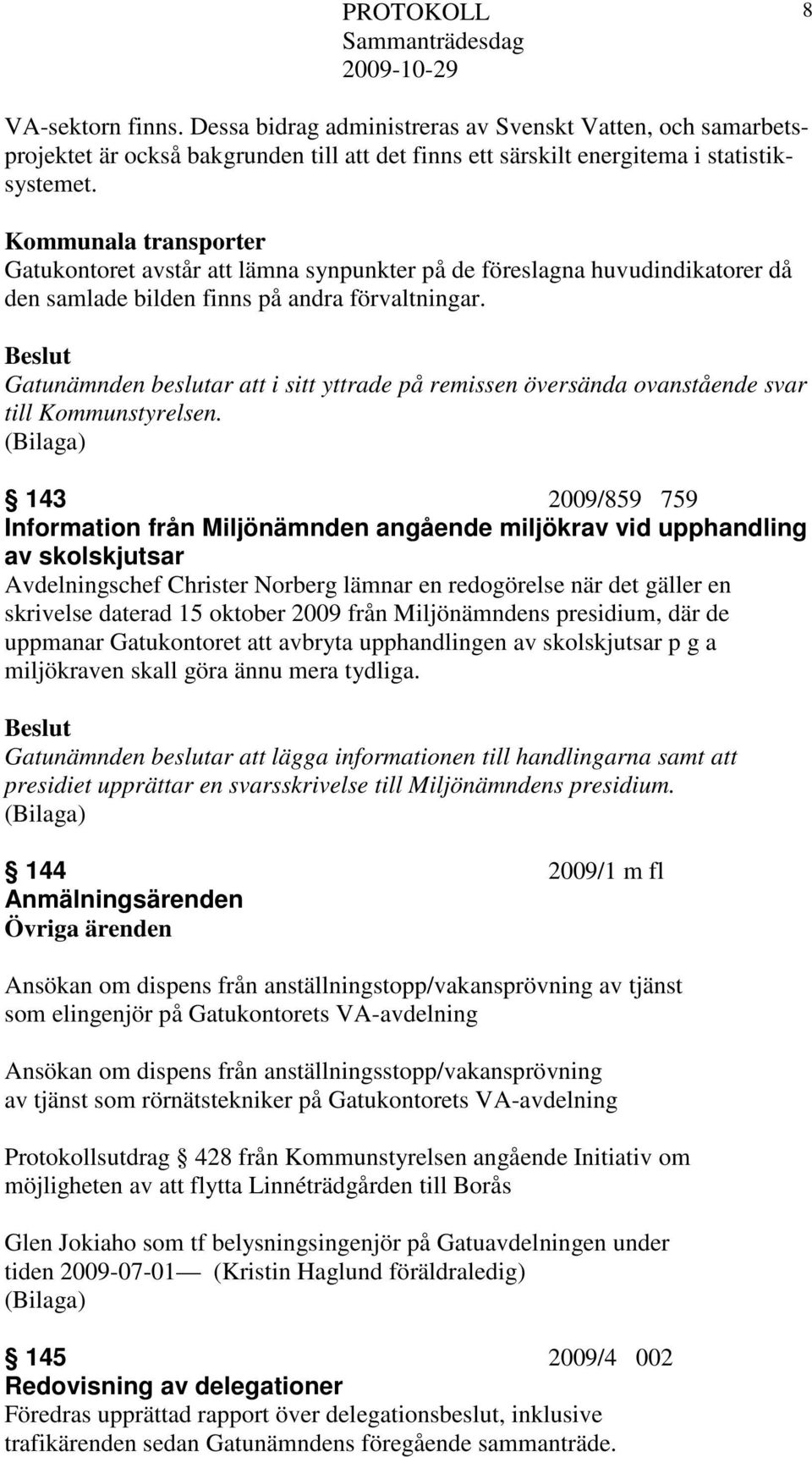 Gatunämnden beslutar att i sitt yttrade på remissen översända ovanstående svar till Kommunstyrelsen.