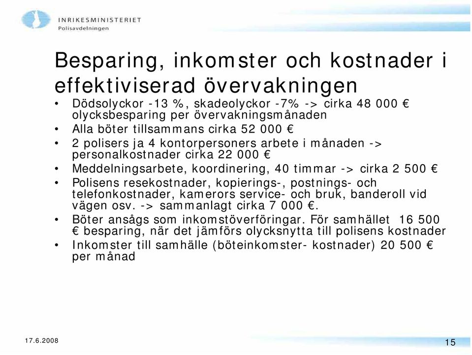 Polisens resekostnader, kopierings-, postnings- och telefonkostnader, kamerors service- och bruk, banderoll vid vägen osv. -> sammanlagt cirka 7 000.