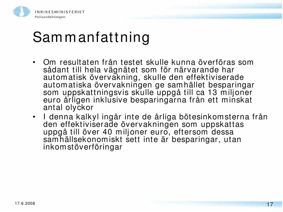 inklusive besparingarna från ett minskat antal olyckor I denna kalkyl ingår inte de årliga bötesinkomsterna från den effektiviserade