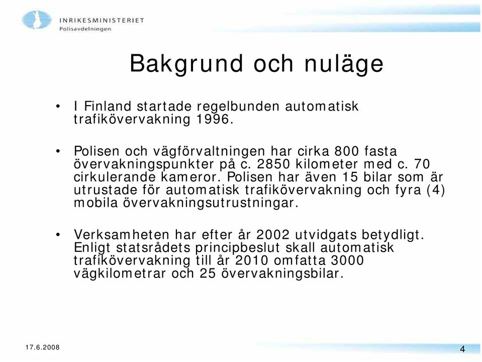 Polisen har även 15 bilar som är utrustade för automatisk trafikövervakning och fyra (4) mobila övervakningsutrustningar.