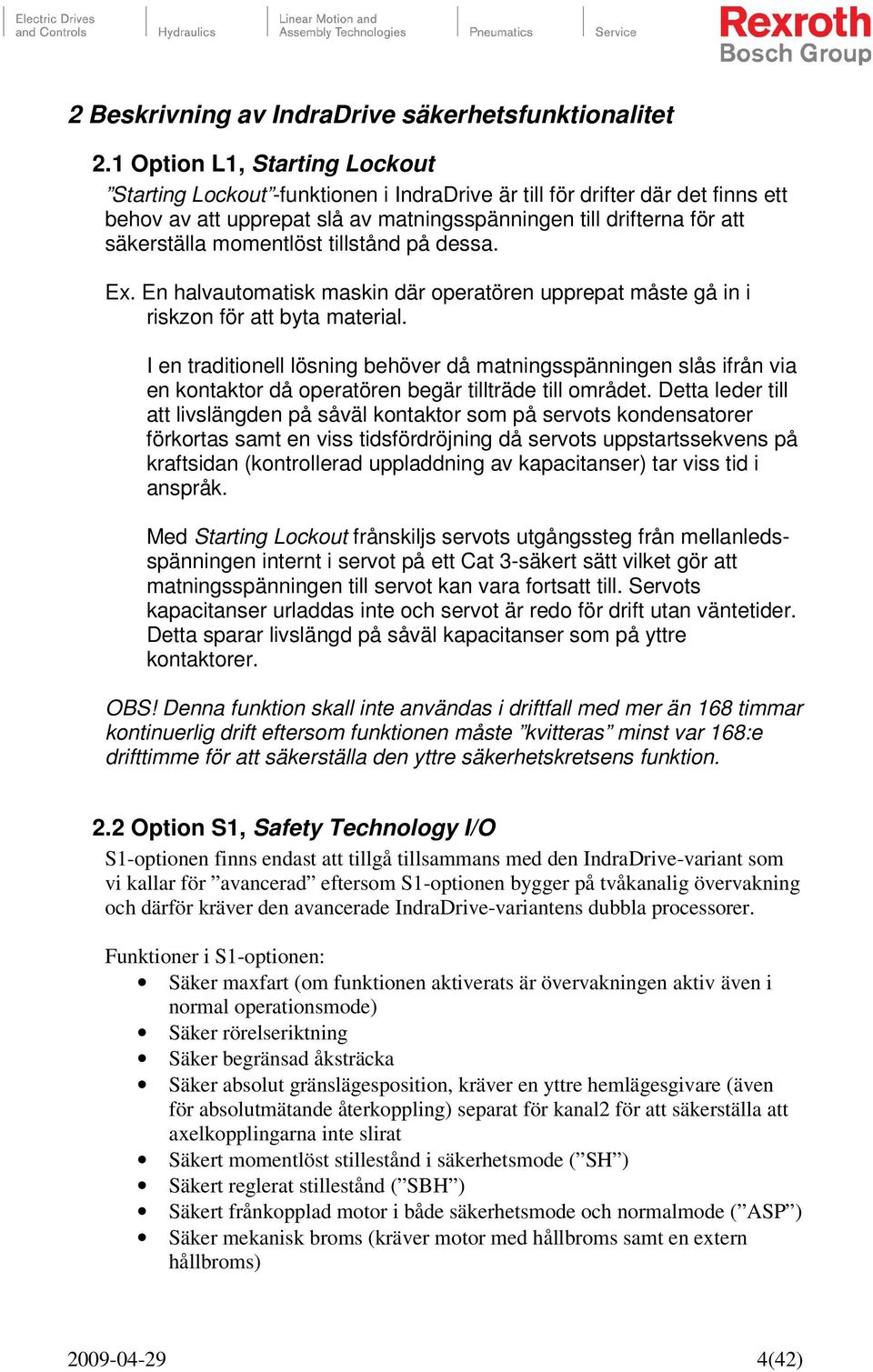 momentlöst tillstånd på dessa. Ex. En halvautomatisk maskin där operatören upprepat måste gå in i riskzon för att byta material.