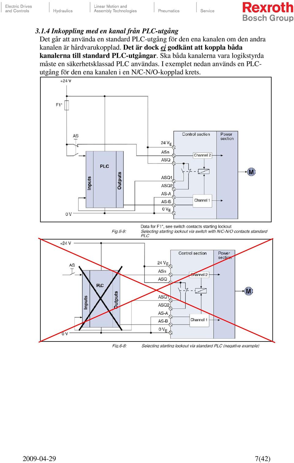 Det är dock ej godkänt att koppla båda kanalerna till standard PLC-utgångar.