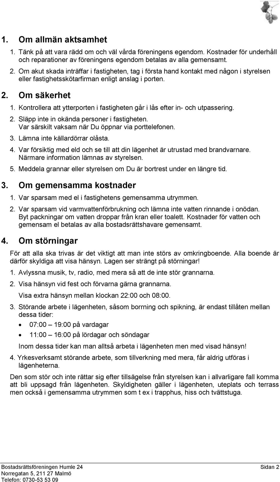 Kontrollera att ytterporten i fastigheten går i lås efter in- och utpassering. 2. Släpp inte in okända personer i fastigheten. Var särskilt vaksam när Du öppnar via porttelefonen. 3.