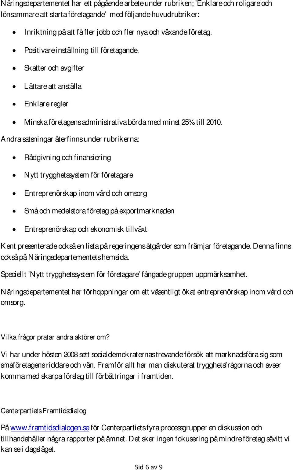 Andra satsningar återfinns under rubrikerna: Rådgivning och finansiering Nytt trygghetssystem för företagare Entreprenörskap inom vård och omsorg Små och medelstora företag på exportmarknaden