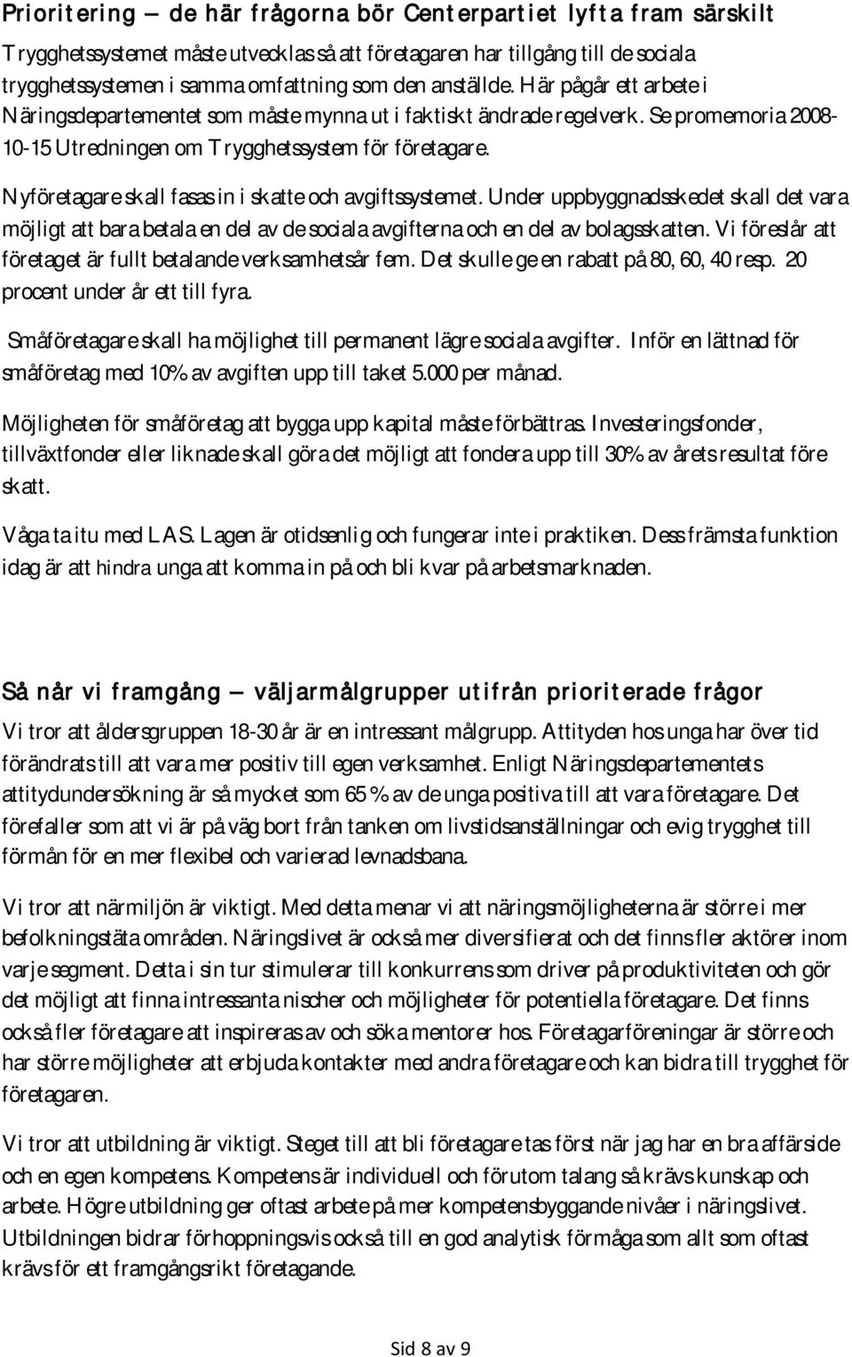 Nyföretagare skall fasas in i skatte och avgiftssystemet. Under uppbyggnadsskedet skall det vara möjligt att bara betala en del av de sociala avgifterna och en del av bolagsskatten.