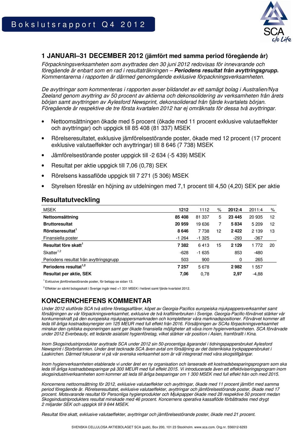 De avyttringar som kommenteras i rapporten avser bildandet av ett samägt bolag i Australien/Nya Zeeland genom avyttring av 50 procent av aktierna och dekonsolidering av verksamheten från årets början