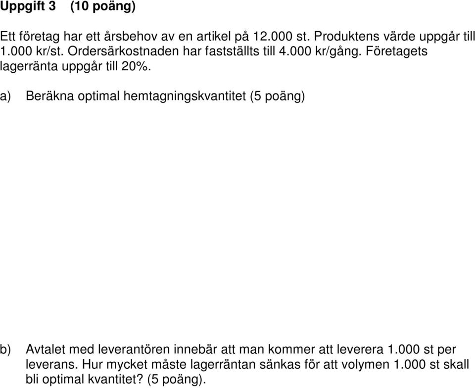 a) Beräkna optimal hemtagningskvantitet (5 poäng) b) Avtalet med leverantören innebär att man kommer att