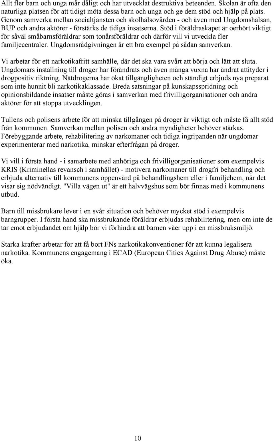 Stöd i föräldraskapet är oerhört viktigt för såväl småbarnsföräldrar som tonårsföräldrar och därför vill vi utveckla fler familjecentraler. Ungdomsrådgivningen är ett bra exempel på sådan samverkan.