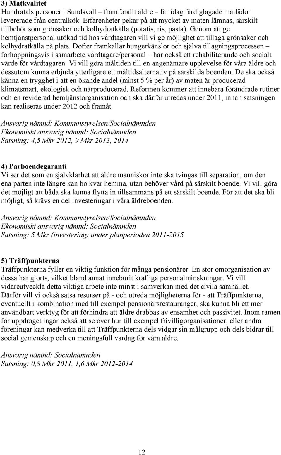 Genom att ge hemtjänstpersonal utökad tid hos vårdtagaren vill vi ge möjlighet att tillaga grönsaker och kolhydratkälla på plats.