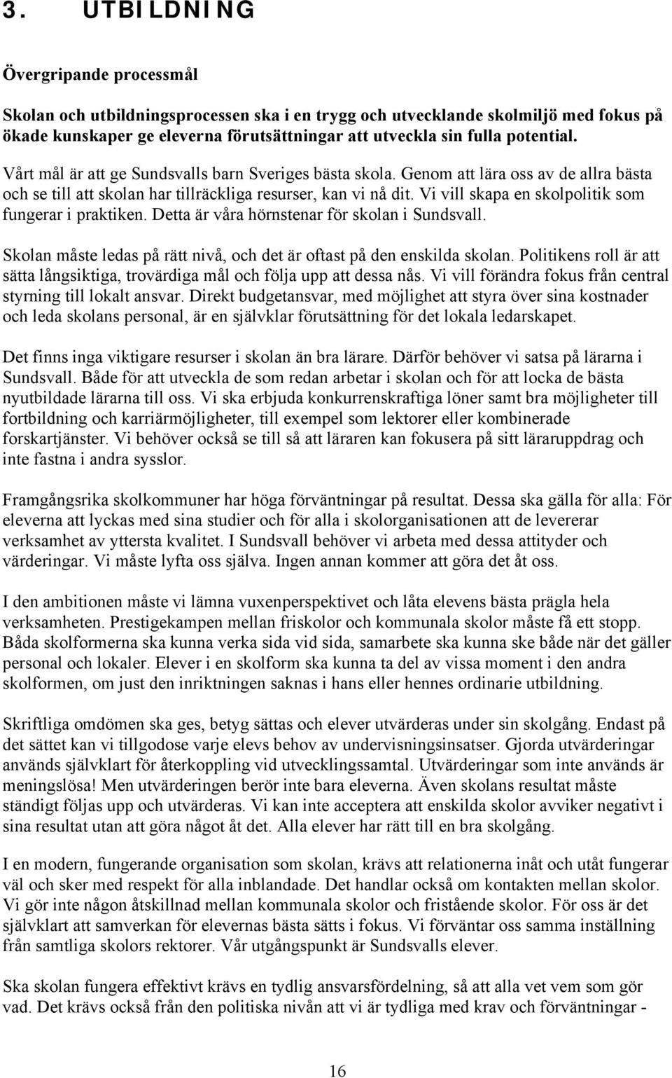 Vi vill skapa en skolpolitik som fungerar i praktiken. Detta är våra hörnstenar för skolan i Sundsvall. Skolan måste ledas på rätt nivå, och det är oftast på den enskilda skolan.