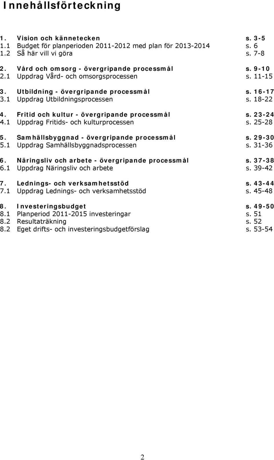 23-24 4.1 Uppdrag Fritids- och kulturprocessen s. 25-28 5. Samhällsbyggnad - övergripande processmål s. 29-30 5.1 Uppdrag Samhällsbyggnadsprocessen s. 31-36 6.