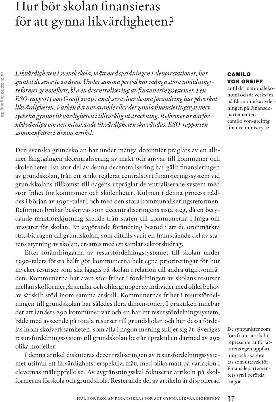 I en ESO-rapport (von Greiff 2009) analyseras hur denna förändring har påverkat likvärdigheten.