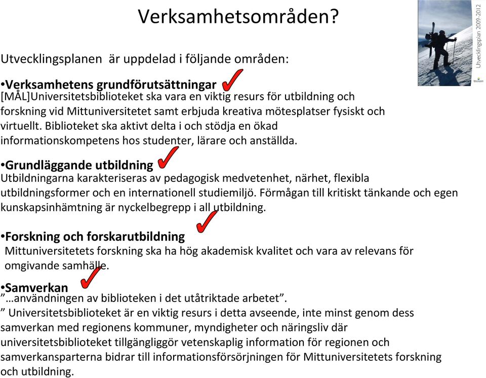 erbjuda kreativa mötesplatser fysiskt och virtuellt. Biblioteket ska aktivt delta i och stödja en ökad informationskompetens hos studenter, lärare och anställda.