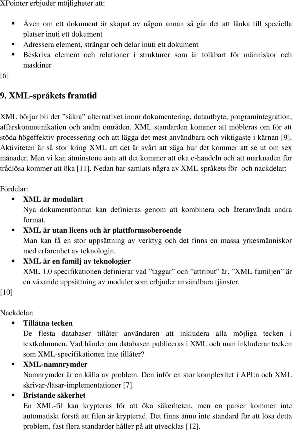 XML-språkets framtid XML börjar bli det säkra alternativet inom dokumentering, datautbyte, programintegration, affärskommunikation och andra områden.