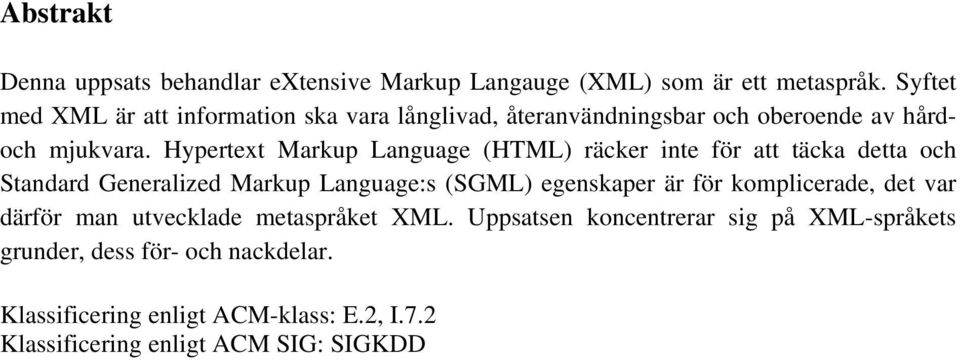 Hypertext Markup Language (HTML) räcker inte för att täcka detta och Standard Generalized Markup Language:s (SGML) egenskaper är för